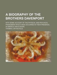 A Biography Of The Brothers Davenport di Thomas Low Nichols edito da General Books Llc