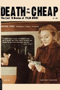 Death on the Cheap: The Lost B Movies of Film Noir di Arthur Lyons edito da DA CAPO PR INC