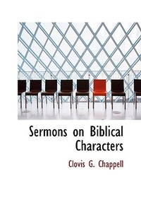Sermons On Biblical Characters di Clovis G Chappell edito da Bibliolife