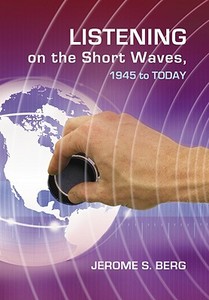 Listening On The Short Waves, 1945 To Today di Jerome S. Berg edito da Mcfarland & Co Inc