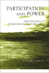 Participation and Power: Civic Discourse in Environmental Policy Decisions di W. Michele Simmons edito da STATE UNIV OF NEW YORK PR
