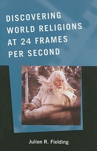 Discovering World Religions at 24 Frames Per Second di Julien R. Fielding edito da Scarecrow Press