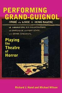 Performing Grand-Guignol di Richard J. Hand, Michael Wilson edito da University of Exeter Press