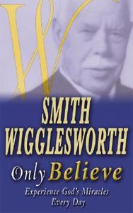 Smith Wigglesworth Only Believe di Smith Wigglesworth edito da WHITAKER HOUSE