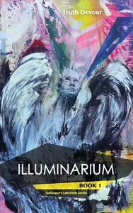 Illuminarium - Book 1 - Soliloquy's Labyrinth Series di Truth Devour edito da Publicious Self-Publishing