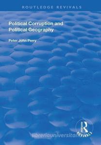Political Corruption and Political Geography di Peter J. Perry edito da Taylor & Francis Ltd