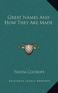 Great Names and How They Are Made di Thoda Cocroft edito da Kessinger Publishing