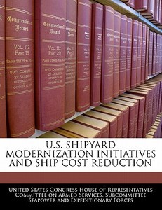 U.s. Shipyard Modernization Initiatives And Ship Cost Reduction edito da Bibliogov