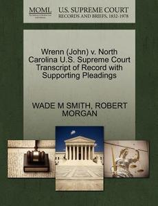 Wrenn (john) V. North Carolina U.s. Supreme Court Transcript Of Record With Supporting Pleadings di Wade M Smith, Robert Morgan edito da Gale, U.s. Supreme Court Records