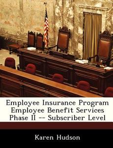 Employee Insurance Program Employee Benefit Services Phase Ii -- Subscriber Level di Karen Hudson edito da Bibliogov