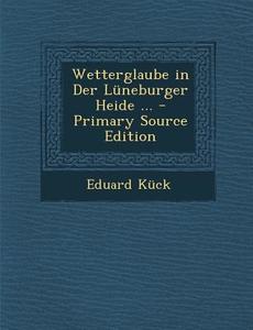 Wetterglaube in Der Luneburger Heide ... di Eduard Kuck edito da Nabu Press