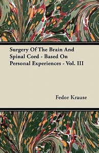 Surgery Of The Brain And Spinal Cord - Based On Personal Experiences - Vol. III di Fedor Krause edito da Jesson Press