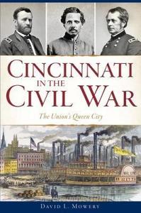 Cincinnati in the Civil War: The Union's Queen City di David L. Mowery edito da HISTORY PR
