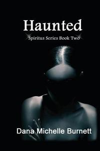 Haunted: (Spiritus Series Book #2) di Dana Michelle Burnett edito da Createspace