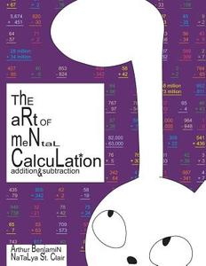 The Art of Mental Calculation: Addition & Subtraction di Arthur Benjamin edito da Createspace