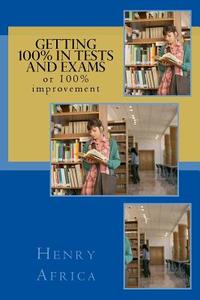 Getting 100% in Tests and Exams: Or 100% Improvement di MR Henry Michael Africa edito da Createspace