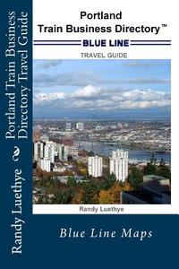 Portland Train Business Directory Travel Guide: Blue Line Maps di MR Randy Luethye edito da Createspace