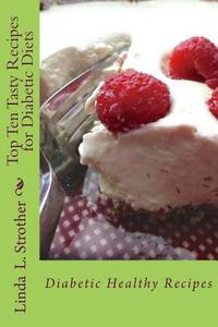 Top Ten Tasty Recipes for Diabetic Diets: Diabetic Healthy Recipes di Linda L. Strother edito da Createspace