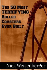 The 50 Most Terrifying Roller Coasters Ever Built di Nick Weisenberger edito da Createspace Independent Publishing Platform