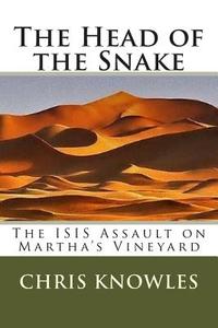 The Head of the Snake: The Isis Assault on Martha's Vineyard di Chris Knowles edito da Createspace