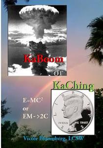Kaboom or Kaching: E=mc2 or Em->2c di Victor D. Bloomberg Lcsw edito da Createspace