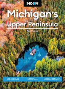 Moon Michigan's Upper Peninsula: Scenic Drives, Waterfalls, Lakeside Getaways di Paul Vachon, Moon Travel Guides edito da AVALON TRAVEL PUBL