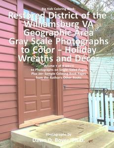 Big Kids Coloring Book: Restored District Williamsburg Va Geographic Area: Va Geographic Area Gray Scale Photos to Color - Holiday Wreaths and di Dawn D. Boyer Ph. D. edito da Createspace Independent Publishing Platform