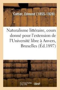Le Naturalisme Litt raire, Cours Donn Pour l'Extension de l'Universit Libre Anvers, Bruxelles di Cattier-E edito da Hachette Livre - BNF