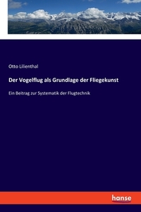 Der Vogelflug als Grundlage der Fliegekunst di Otto Lilienthal edito da hansebooks