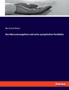 Das Marcusevangelium und seine synoptischen Parallelen di Bernhard Weiss edito da hansebooks