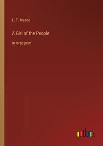A Girl of the People di L. T. Meade edito da Outlook Verlag