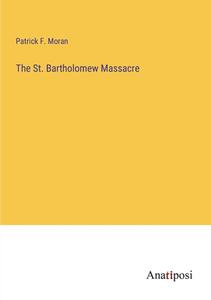The St. Bartholomew Massacre di Patrick F. Moran edito da Anatiposi Verlag