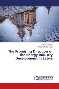 The Promising Direction of the Energy Industry Development in Latvia di Yuri Kochetkov, Tatyana Yurkovskaya edito da LAP Lambert Academic Publishing