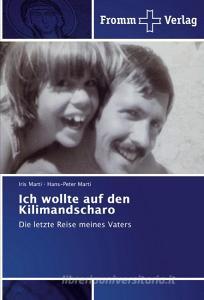 Ich wollte auf den Kilimandscharo di Iris Marti, Hans-Peter Marti edito da Fromm Verlag