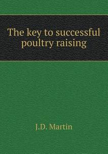 The Key To Successful Poultry Raising di J D Martin edito da Book On Demand Ltd.
