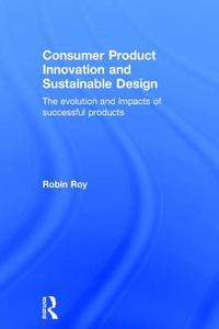 Consumer Product Innovation and Sustainable Design di Robin (Open University Roy edito da Taylor & Francis Ltd