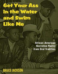 Get Your Ass in the Water and Swim Like Me: African-American Narrative Poetry from the Oral Tradition, Includes CD di Bruce Jackson edito da ROUTLEDGE