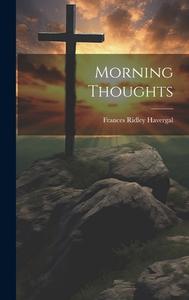 Morning Thoughts di Frances Ridley Havergal edito da LEGARE STREET PR