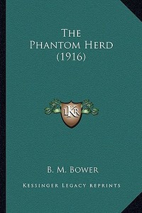 The Phantom Herd (1916) the Phantom Herd (1916) di B. M. Bower edito da Kessinger Publishing