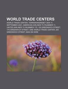 World Trade Centers: World Trade Center, di Kilde Wikipedia edito da Books LLC, Wiki Series