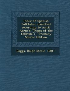 Index of Spanish Folktales, Classified According to Antti Aarne's Types of the Folktale; di Ralph Steele Boggs edito da Nabu Press