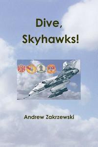 Dive, Skyhawks! di Andrew Zakrzewski edito da Lulu.com