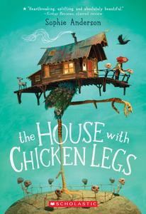 The House with Chicken Legs di Sophie Anderson edito da SCHOLASTIC