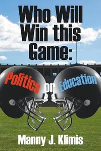 Who Will Win This Game: Politics or Education? di Manny J. Klimis edito da AUTHORHOUSE