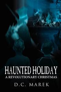 Haunted Holiday: A Revolutionary Christmas di D. C. Marek edito da AUTHORHOUSE