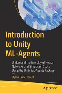 Introduction to Unity ML-Agents: Understand the Interplay of Neural Networks and Simulation Space Using the Unity ML-Agents Package di Dylan Engelbrecht edito da APRESS