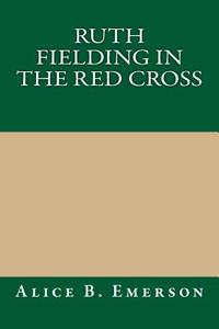 Ruth Fielding in the Red Cross di Alice B. Emerson edito da Createspace