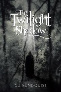 The Twilight Shadow di Cj Rundquist edito da Xlibris