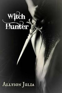 Witch Hunter: What Do You Do When the Person You Might Love Be a Hunter Trained to Kill Your Kind? di Allyson Julia edito da Createspace