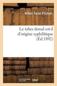 Le Tabes Dorsal Est-Il D'Origine Syphilitique di Plichon-A edito da Hachette Livre - Bnf